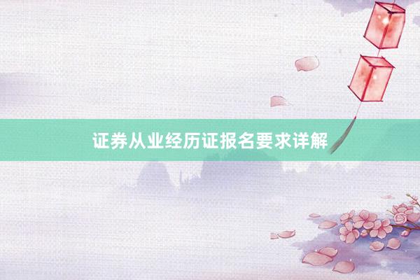 证券从业经历证报名要求详解