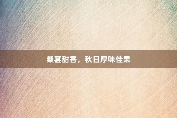 桑葚甜香，秋日厚味佳果