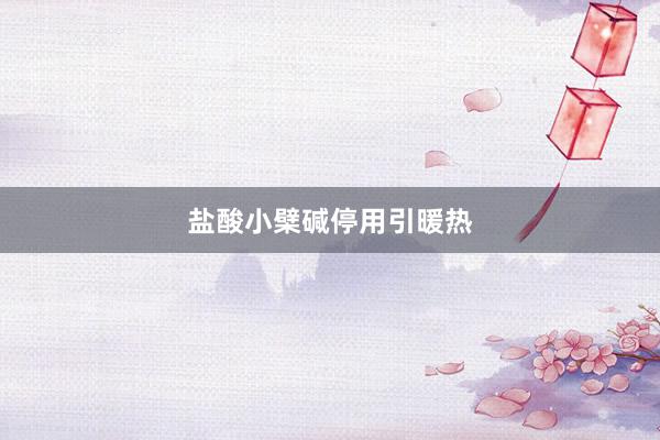盐酸小檗碱停用引暖热