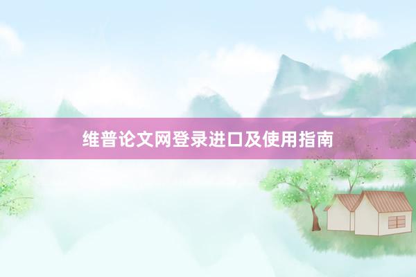 维普论文网登录进口及使用指南